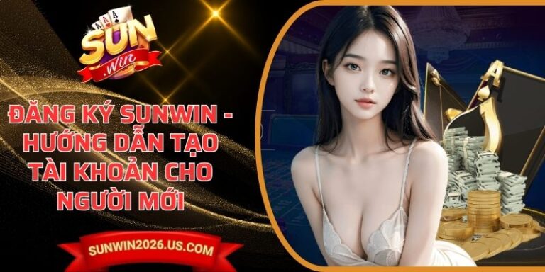 Đăng Ký Sunwin - Thông tin và cách đăng ký nhanh 5 Đăng Ký Sunwin