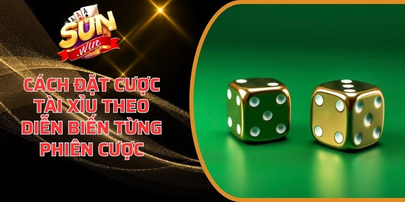 Cách Đặt Cược Tài Xỉu Theo Diễn Biến Từng Phiên Cược 2 Cách đặt cược Tài Xỉu