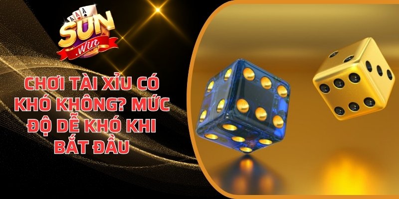 Chơi Tài Xỉu Có Khó Không? Mức Độ Dễ Khó Khi Bắt Đầu 3 Chơi Tài Xỉu có khó không